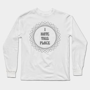 I Hate This Place Long Sleeve T-Shirt